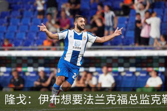 隆戈：伊布想要法兰克福总监克勒舍，后者没有朗尼克那么有控制欲